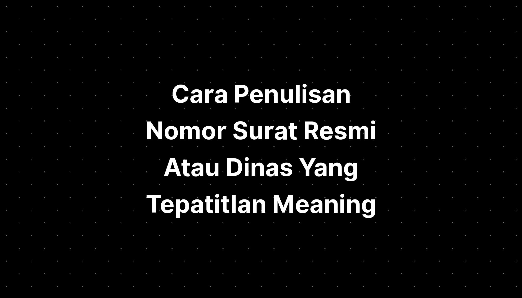 Cara Penulisan Nomor Surat Resmi Atau Dinas Yang Tepatitlan Meaning ...